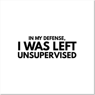 In My Defense, I Was Left Unsupervised - Funny Sayings Posters and Art